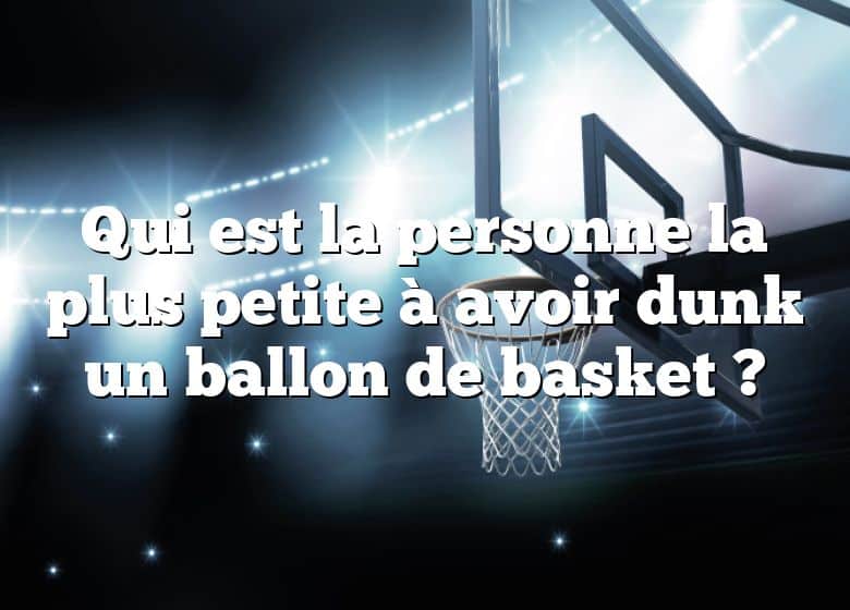 Qui est la personne la plus petite à avoir dunk un ballon de basket ?